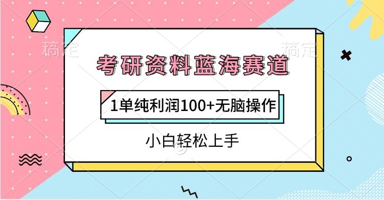 考研资料蓝海赛道，1单纯利润100+无脑操作，小白轻松上手-知享知识库