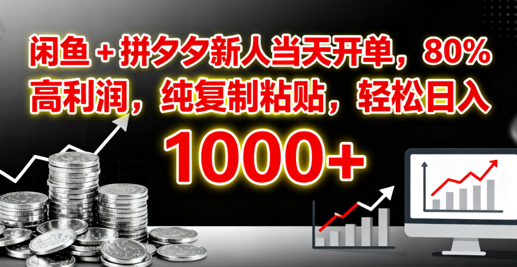 闲鱼 + 拼夕夕新人当天开单,80% 高利润,纯复制粘贴,轻松日入 1000+-知享知识库