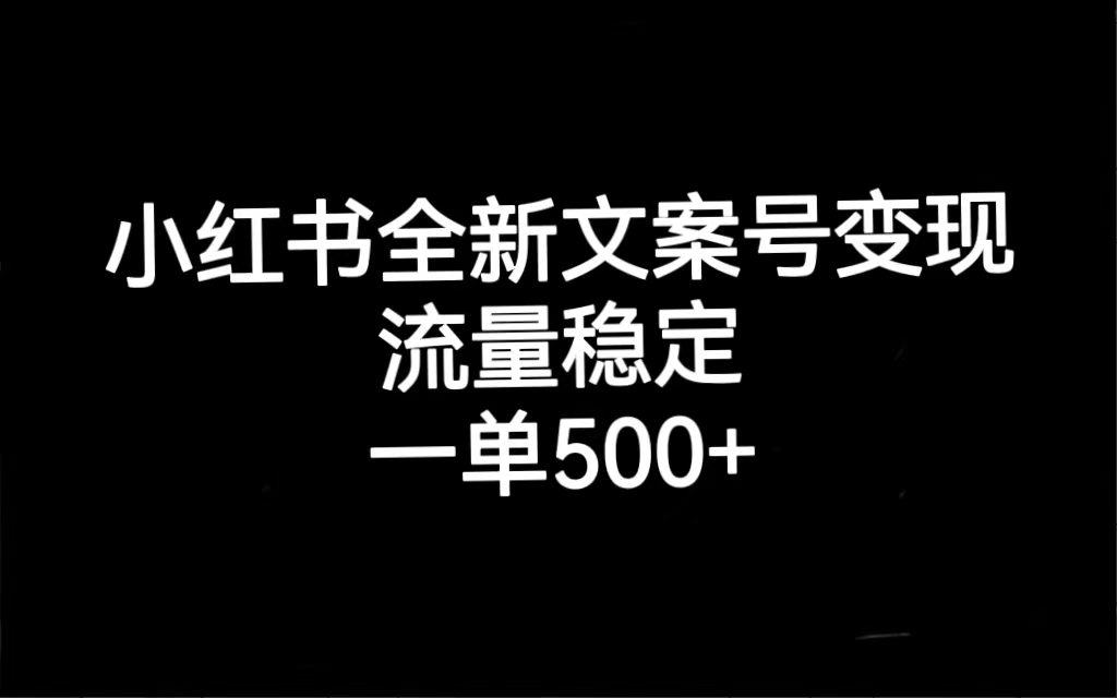 小红书全新文案号变现，流量稳定，一单收入500+-知享知识库
