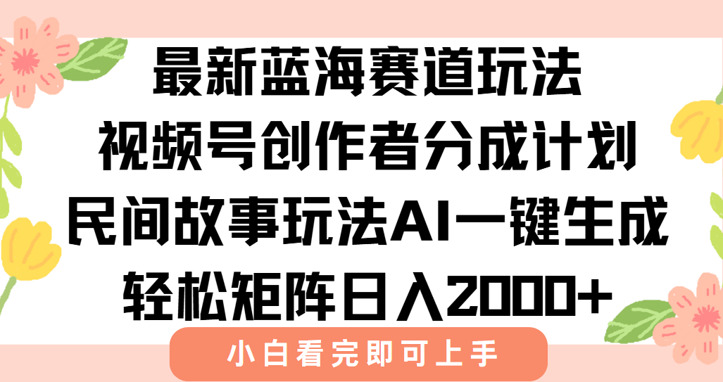 （15287期）最新视频号创作者分成民间故事玩法，AI一键生成爆款视频，轻松日入2000+-知享知识库