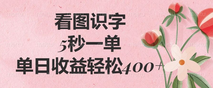 看图识字，5秒一单，单日收益轻松400+-知享知识库