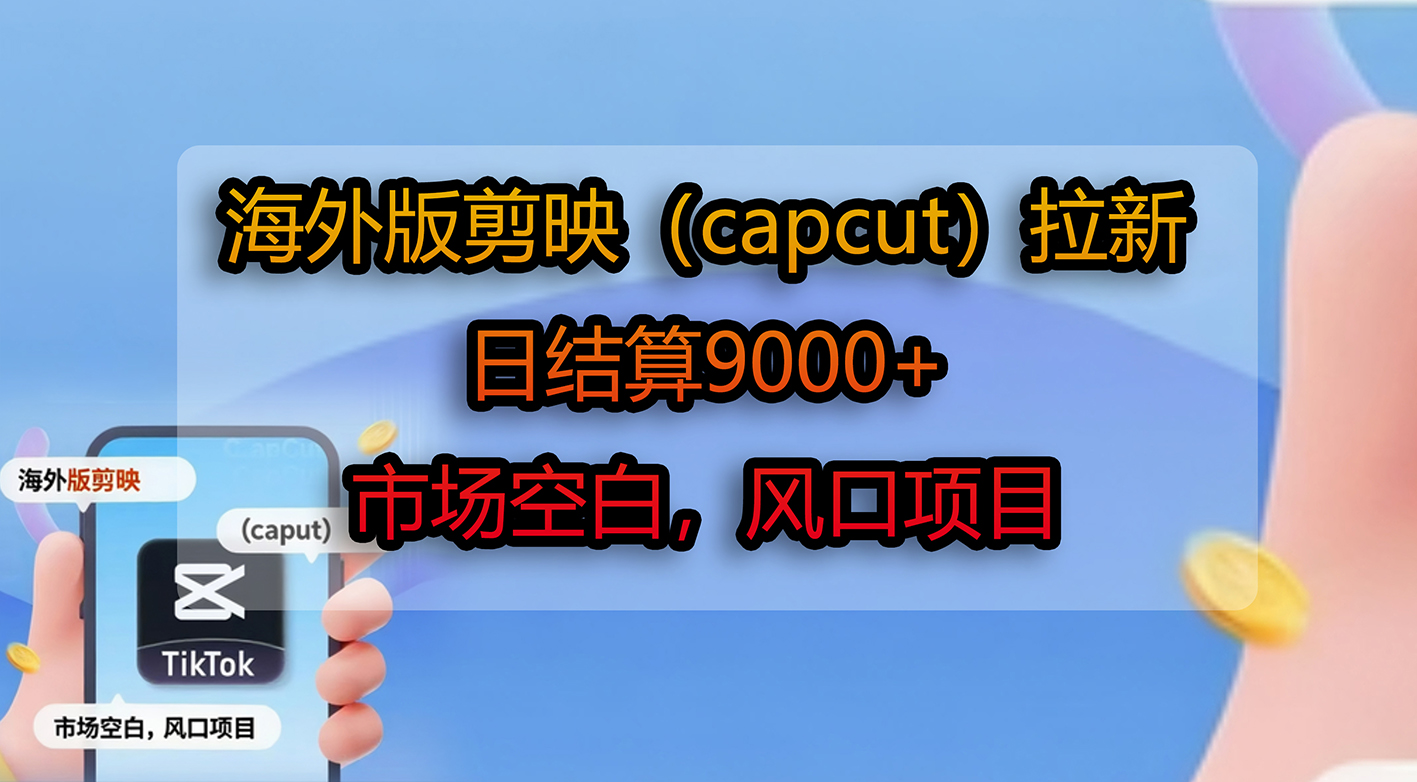 海外版剪映(capcut)拉新,日结算9000+,市场空白,风口项目-知享知识库