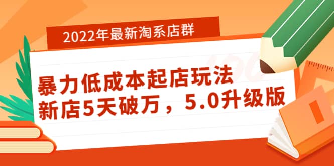 2022年最新淘系店群暴力低成本起店玩法：新店5天破万，5.0升级版-知享知识库