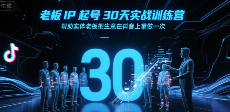 老板IP起号30天实战训练营，帮助实体老板把生意在抖音上重做一次-知享知识库