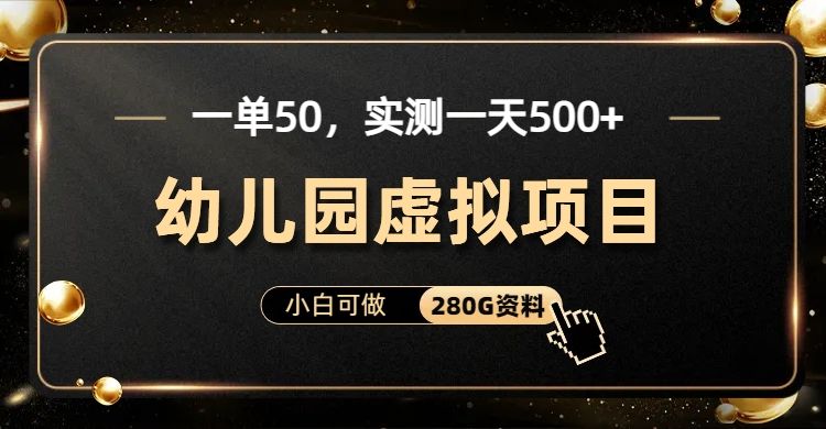 一单卖50,实测一天500-适合小白的幼儿园虚拟项目-知享知识库