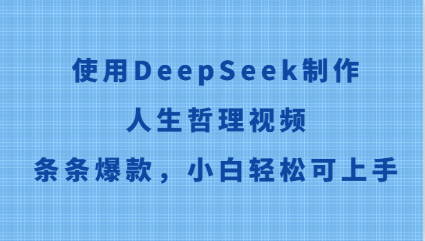 使用DeepSeek制作人生哲理视频，条条爆款，小白轻松可上手-知享知识库