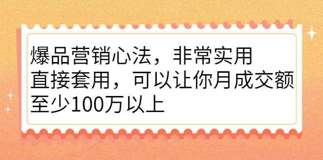 爆品营销心法,非常实用,直接套用,可以让你月成交额至少100万以上-知享知识库