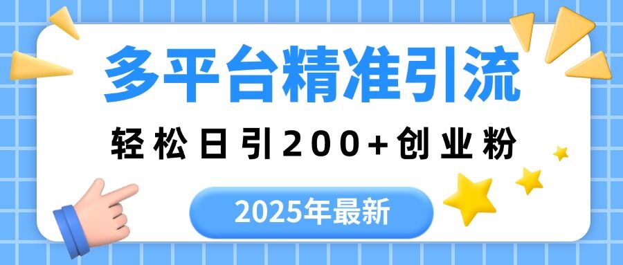2025年最新多平台精准引流,轻松日引200+-知享知识库