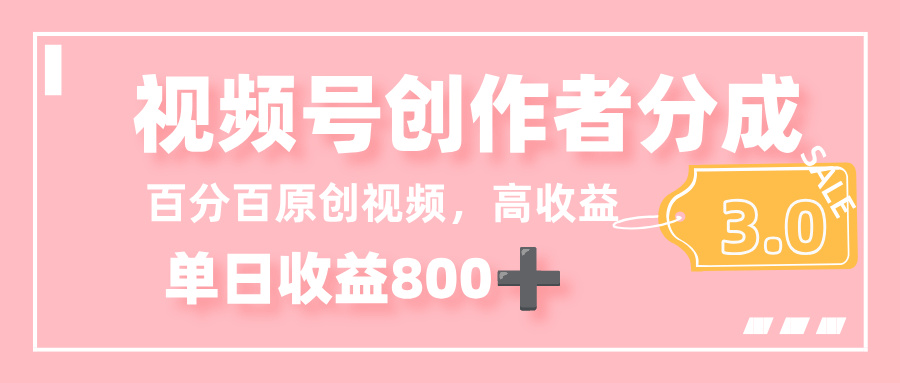最新视频号创作者分成 3.0,100%原创视频高收益,单日收益 800+-知享知识库