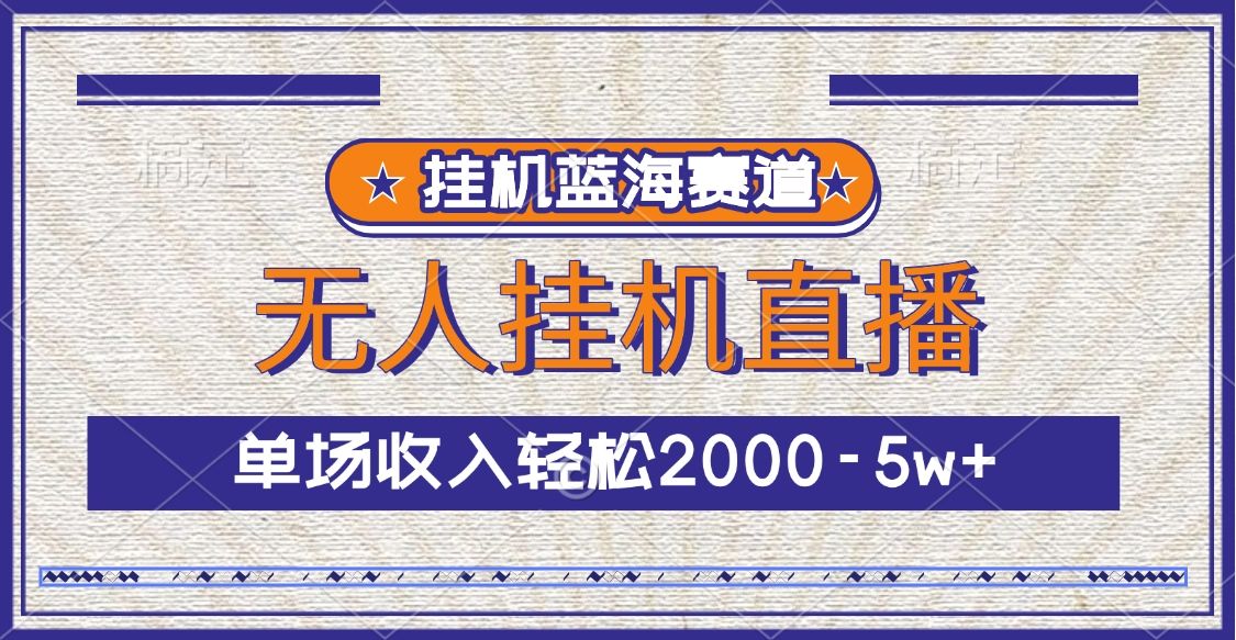 挂机蓝海赛道，无人挂机直播，单场收入轻松2000-5w+-知享知识库