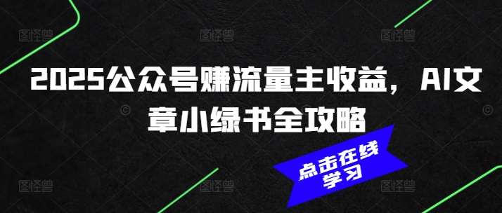 2025公众号赚流量主收益，AI文章小绿书全攻略-知享知识库