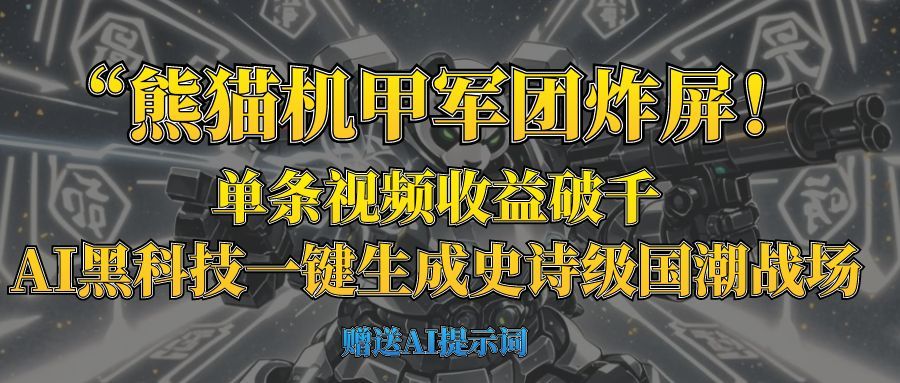 “熊猫机甲军团炸屏！单条视频收益破千，AI黑科技一键生成史诗级国潮战场-知享知识库