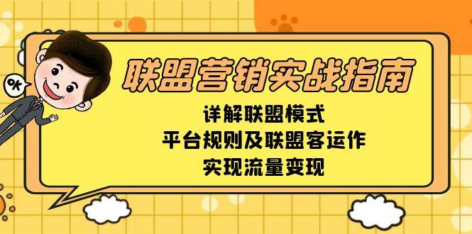 （13735期）联盟营销实战指南，详解联盟模式、平台规则及联盟客运作，实现流量变现-知享知识库