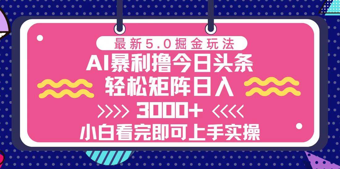 （13398期）今日头条最新5.0掘金玩法，轻松矩阵日入3000+-知享知识库