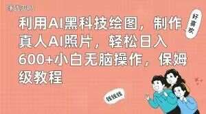 利用AI黑科技绘图,制作真人AI照片,轻松日入600+小白无脑操作,保姆级教程【揭秘】-知享知识库