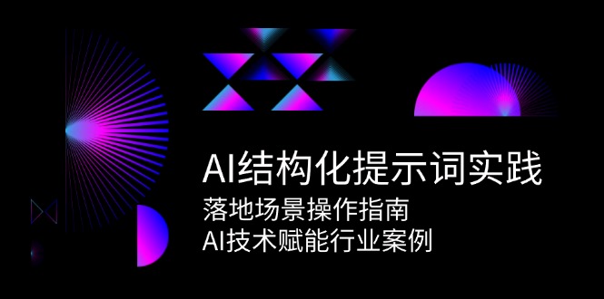 AI结构化提示词实践，落地场景操作指南，AI技术赋能行业案例-知享知识库