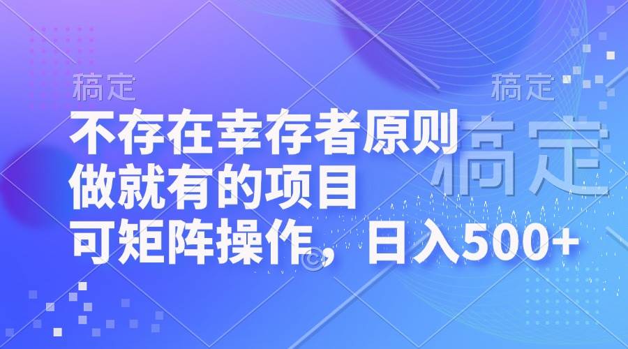 （12989期）不存在幸存者原则，做就有的项目，可矩阵操作，日入500+-知享知识库