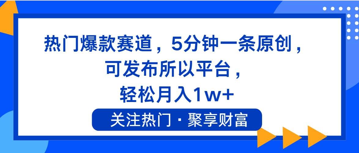 （11810期）热门爆款赛道，5分钟一条原创，可发布所以平台， 轻松月入1w+-知享知识库
