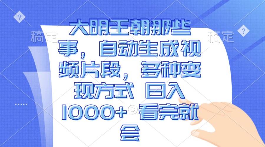 （13528期）大明王朝那些事，自动生成视频片段，多种变现方式 日入1000+ 看完就会-知享知识库