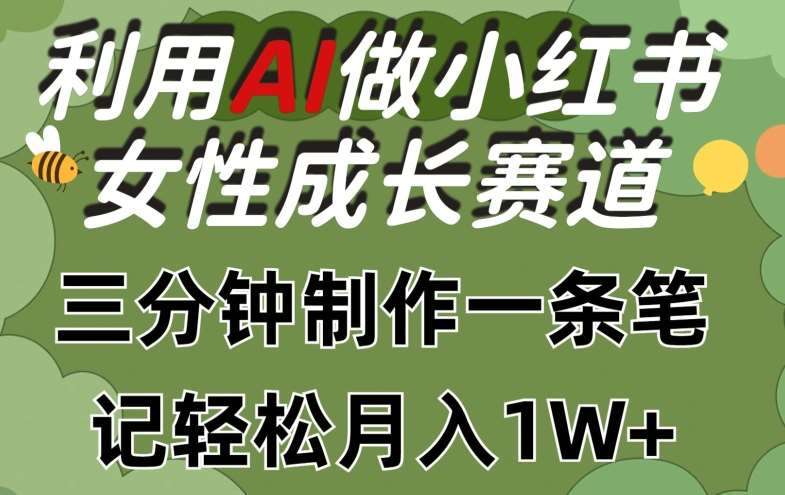 利用Ai做小红书女性成长赛道，三分钟制作一条笔记，轻松月入1w+【揭秘】-知享知识库