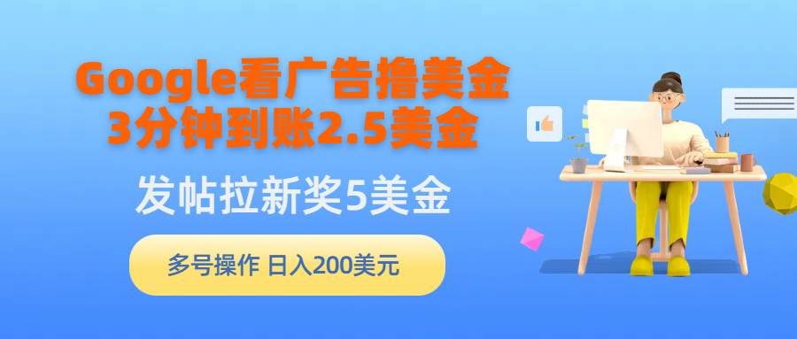 Google看广告撸美金，3分钟到账2.5美金，发帖拉新5美金，多号操作，日入…-知享知识库