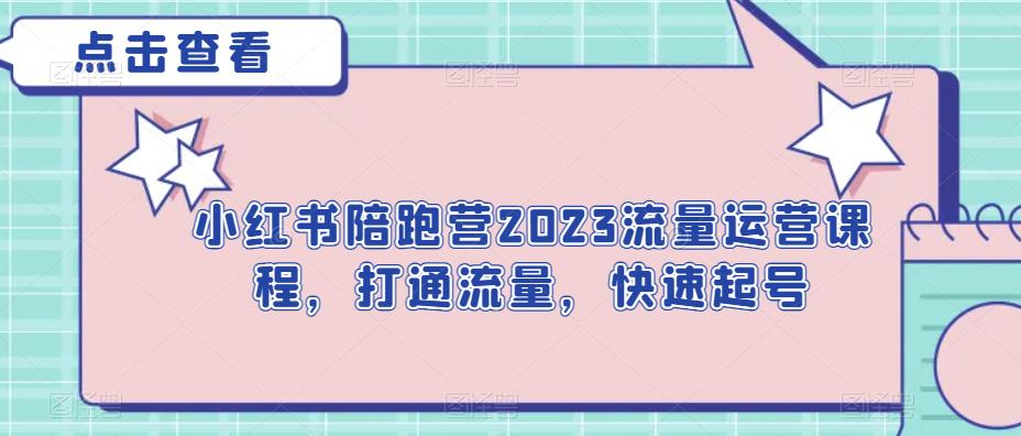 小红书陪跑营2023流量运营课程，打通流量，快速起号-知享知识库