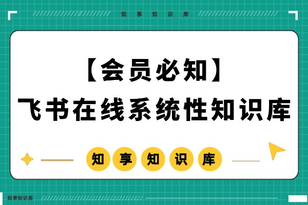 【会员必知】更多系统性完整知识库，建议移步飞书在线知识库，更方便学习！-知享知识库