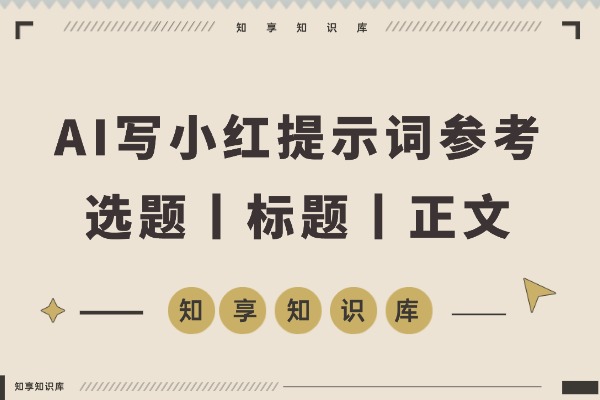 AI写小红书选题、标题、正文提示词参考-知享知识库