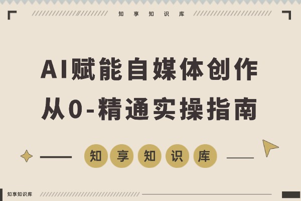 AI自媒体速成指南:从零到精通,告别小白,解锁流量密码全攻略-知享知识库