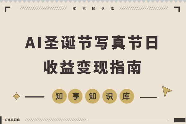 AI圣诞写真新玩法:免妆免冻,轻松赚取节日收益!-知享知识库