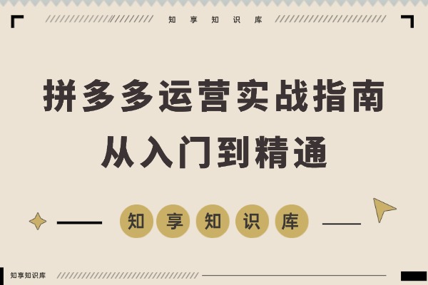 拼多多运营实战营:从入门到精通,打造日销千单的复制型运营系统-知享知识库