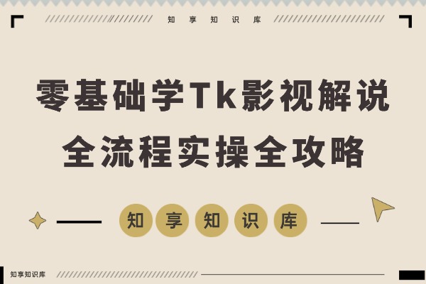 零基础两周变现!Tk影视解说速成:软件安装、全流程实操与爆款预设全攻略-知享知识库