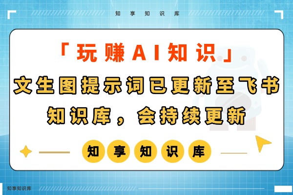 文生图提示词已更新至飞书知识库，会持续更新......-知享知识库
