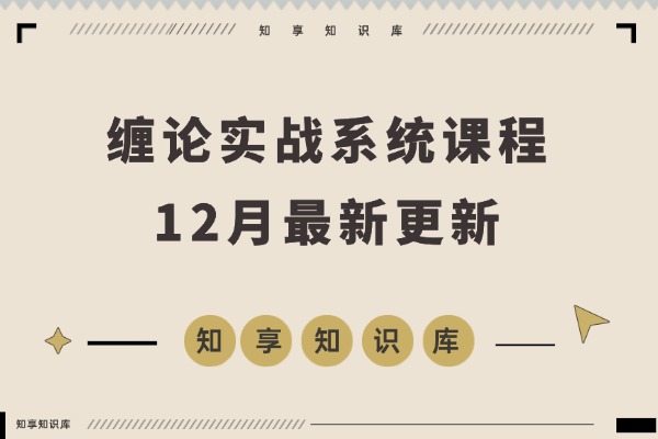 缠论实战课：理论精讲+行情拆解+买卖点精准捕捉，助你交易胜率飙升，月收益超50%-知享知识库