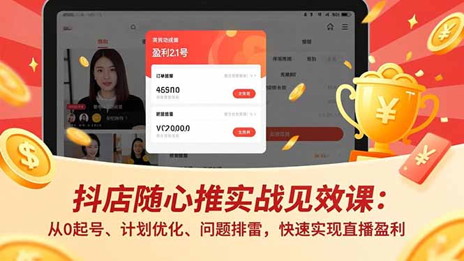 (16726期)抖店随心推实战见效课:从0起号、计划优化、问题排雷,快速实现直播盈利-知享知识库