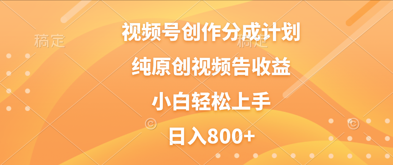 视频号创作分成计划，纯原创视频告收益，新手小白轻松上手，日入800+-知享知识库