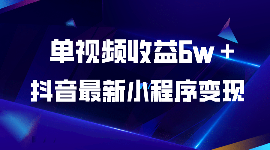 抖音最新小程序变现项目，单视频收益6w＋-知享知识库