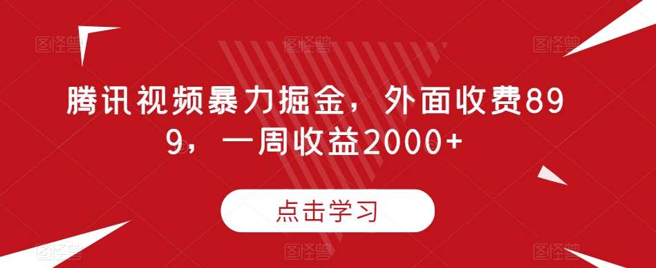 腾讯视频暴力掘金，外面收费899，一周收益2000+【揭秘】-知享知识库