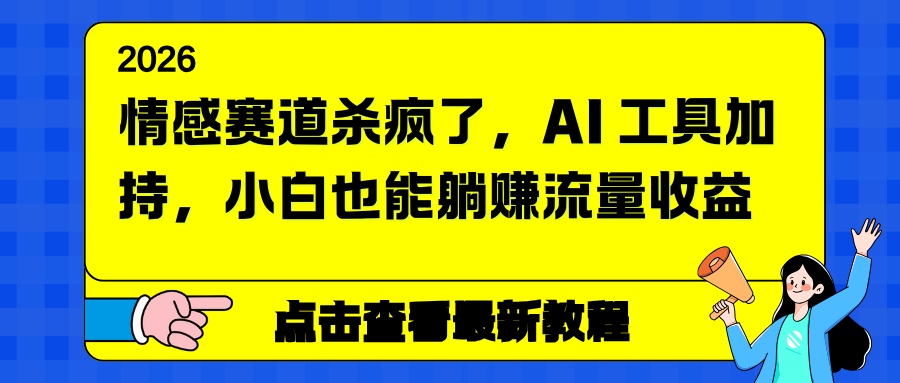 （16930期）情感赛道杀疯了，AI 工具加持，小白也能躺赚流量收益-知享知识库