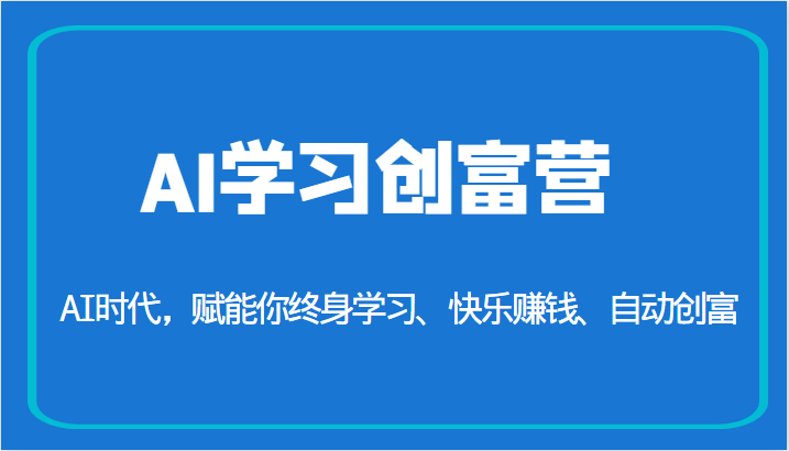 AI学习创富营-AI时代，赋能你终身学习、快乐赚钱、自动创富（更新）-知享知识库