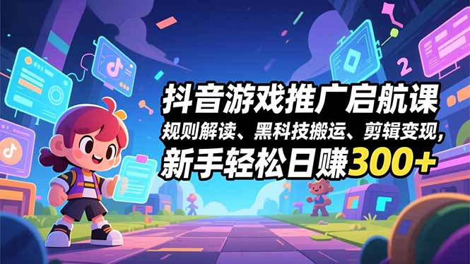 （16798期）抖音游戏推广启航课，规则解读、黑科技搬运、剪辑变现，新手轻松日赚300+-知享知识库