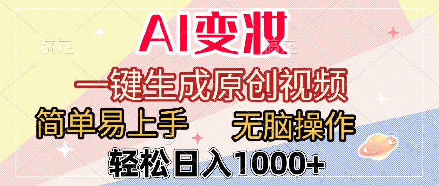 AI变妆，一键生成原创视频，简单易上手，无脑操作，轻松日入1000+-知享知识库