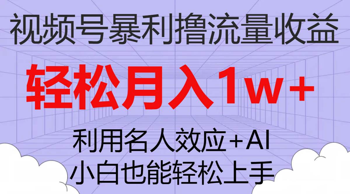 视频号暴利撸流量收益,小白也能轻松上手,轻松月入1w+-知享知识库