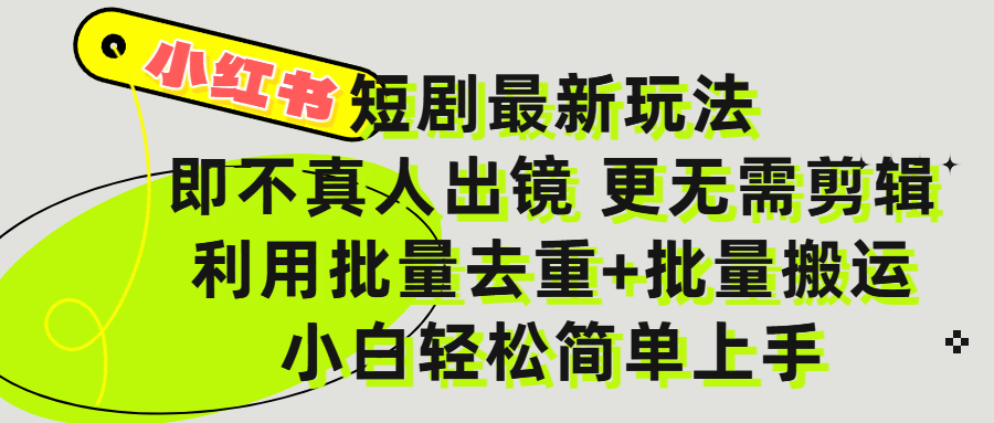 小红书短剧最新玩法，轻松日入3000+，既不真人出镜，更不用剪辑，全程搬运，傻瓜式操作，私域零成本批量操作-知享知识库