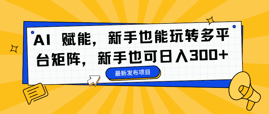 (16743期)AI 赋能,新手也能玩转多平台矩阵,新手也可日入300+-知享知识库