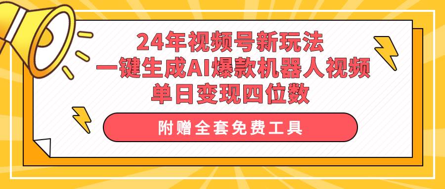 （10024期）24年视频号新玩法 一键生成AI爆款机器人视频，单日轻松变现四位数-知享知识库