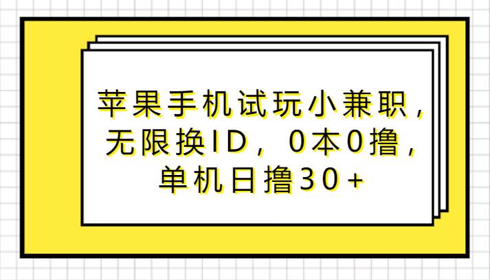 苹果手机试玩小兼职，无限换ID，0本0撸，单机日撸30+-知享知识库