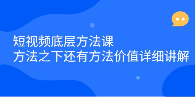 短视频底层方法课：方法之下还有方法价值详细讲解-知享知识库