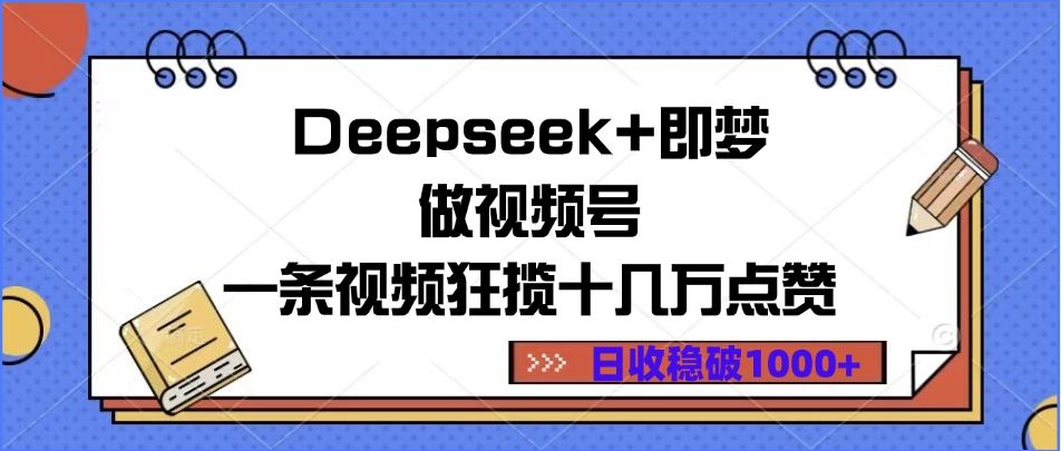 Deepseek+即梦做视频号,一条视频狂揽十几万点赞,日收稳破1000+-知享知识库