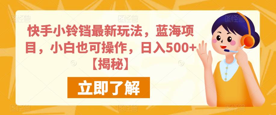 快手小铃铛最新玩法,蓝海项目,小白也可操作,日入500+【揭秘】-知享知识库